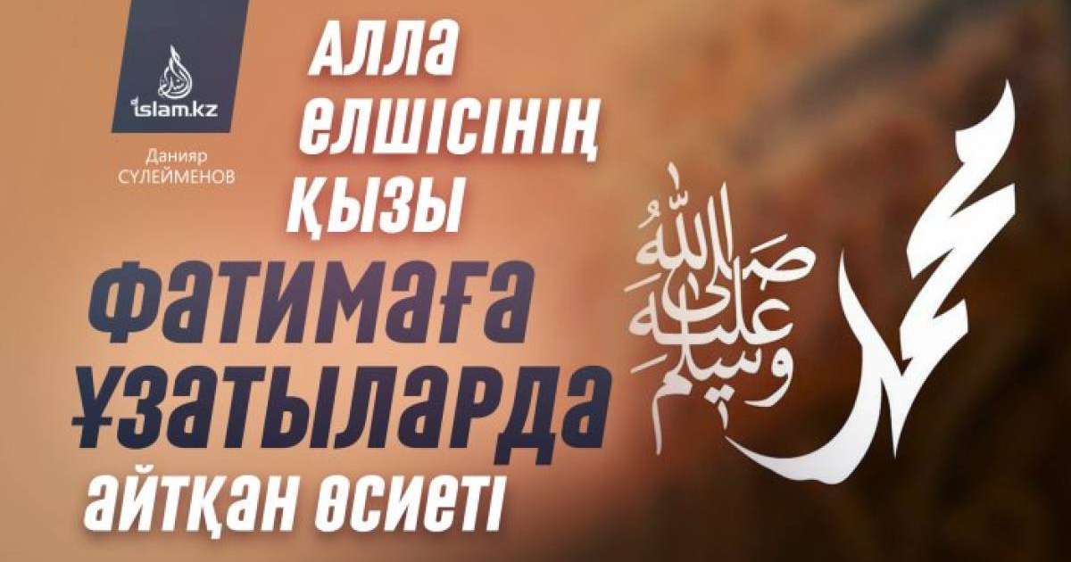 Алла елшісінің қызы Фатимаға ұзатыларда айтқан өсиеті / Данияр СҮЛЕЙМЕНОВ