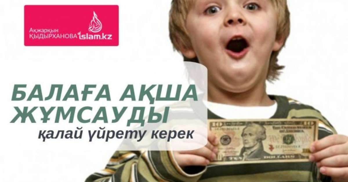 Балаға ақша жұмсауды қалай үйрету керек? / Ақжарқын ҚЫДЫРХАНОВА