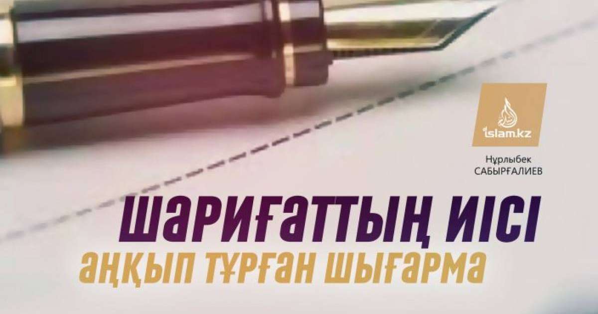 Шариғаттың иісі аңқып тұрған шығарма / Нұрлыбек САБЫРҒАЛИЕВ, «Әл-Ләтиф» мешітінің бас имамы Ақтөбе қаласы