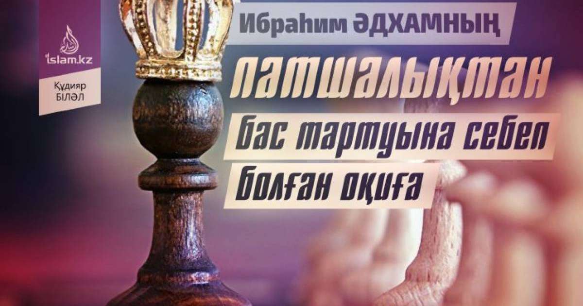 Ибраһим Әдхамның патшалықтан бас тартуына себеп болған оқиға / Құдияр БІЛӘЛ