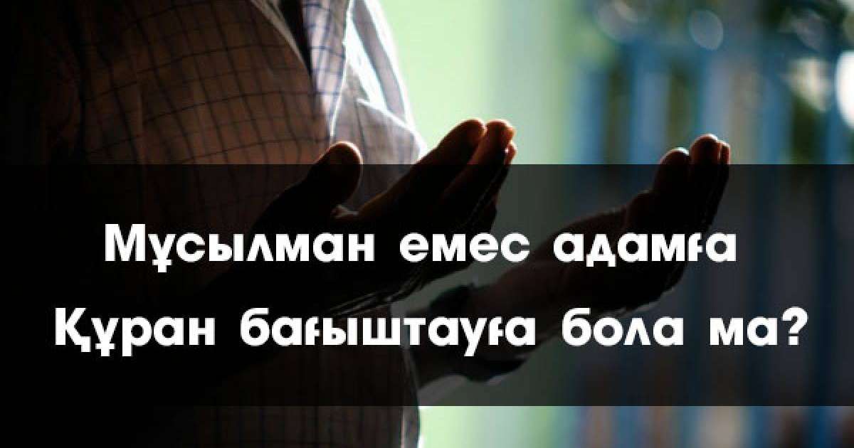 Мұсылман емес адамға Құран бағыштауға болады ма?