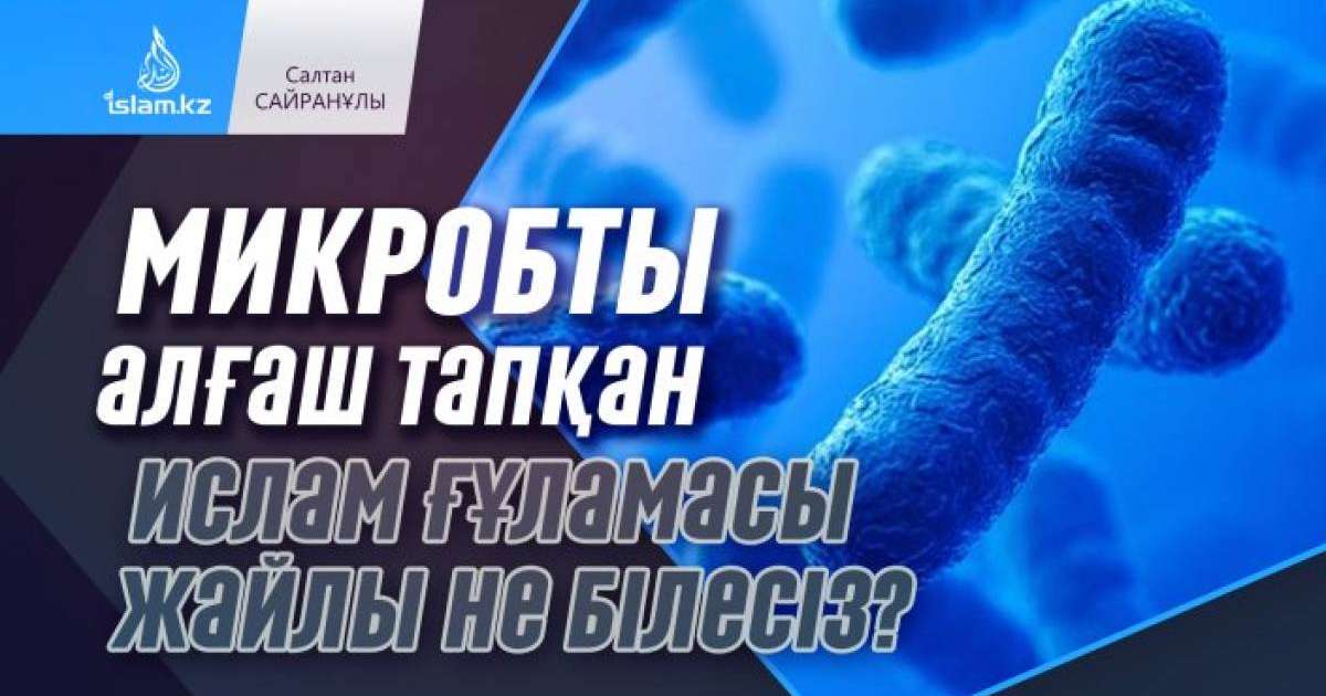 Микробты алғаш тапқан Ислам ғұламасы жайлы не білесіз? / Салтан САЙРАНҰЛЫ