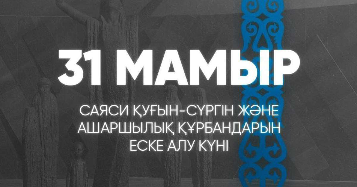 31 мамыр – Саяси қуғын-сүргін және ашаршылық құрбандарын еске алу күні