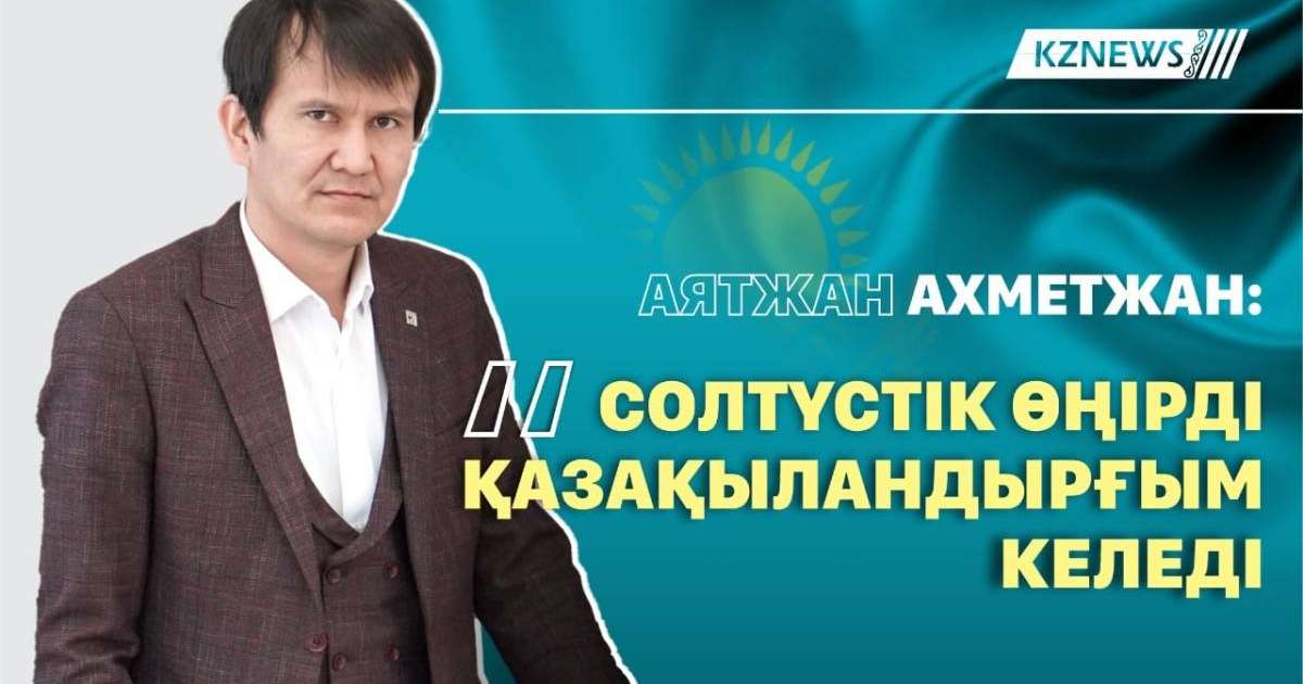 Солтүстік өңірді қазақыландырғым келеді – Аятжан Ахметжан