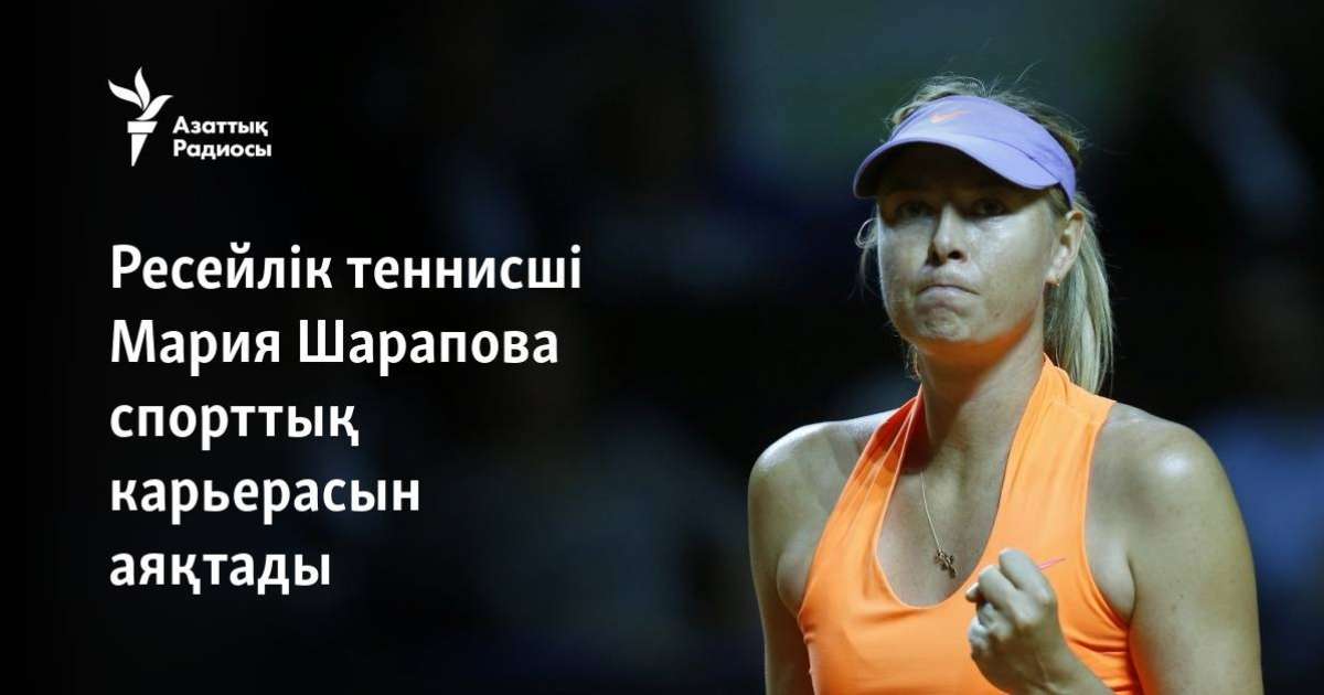 Ресейлік теннисші Мария Шарапова спорттық карьерасын аяқтады