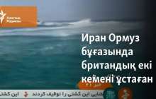 Иран Ормуз бұғазында британдық екі кемені ұстаған