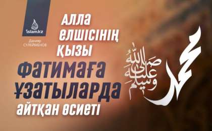 Алла елшісінің қызы Фатимаға ұзатыларда айтқан өсиеті / Данияр СҮЛЕЙМЕНОВ