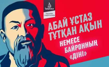 Абай ұстаз тұтқан Байрон ақынның "діні" / Нұрлыбек САБЫРҒАЛИЕВ, Ақтөбе облысы, Темір ауданы, «Шұбарқұдық кәсіпшілігі» мешітінің Бас имамы
