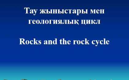 Rocks and the rock cycle слайд,презентация - Шет тілі - Презентация на казахском языке - Қазақша презентация