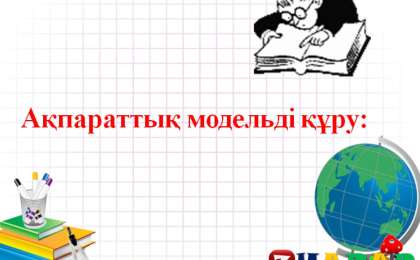 Презентация (слайд): Информатика|Ақпараттық модельді құру