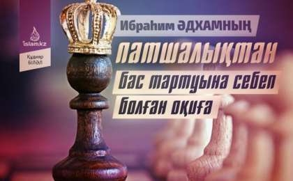 Ибраһим Әдхамның патшалықтан бас тартуына себеп болған оқиға / Құдияр БІЛӘЛ