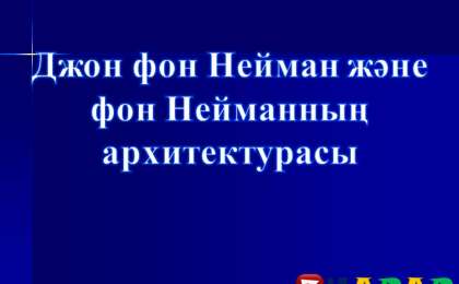 Презентация (слайд): Джон фон Нейман және фон Нейманның архитектурасы