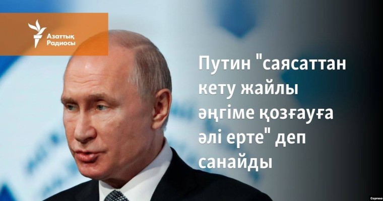 Путин "саясаттан кету жайлы әңгіме қозғауға әлі ерте" деп санайды
