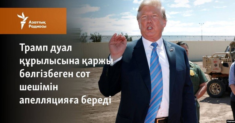 Трамп дуал құрылысына қаржы бөлуге тыйым салған сот шешімін апелляцияға береді