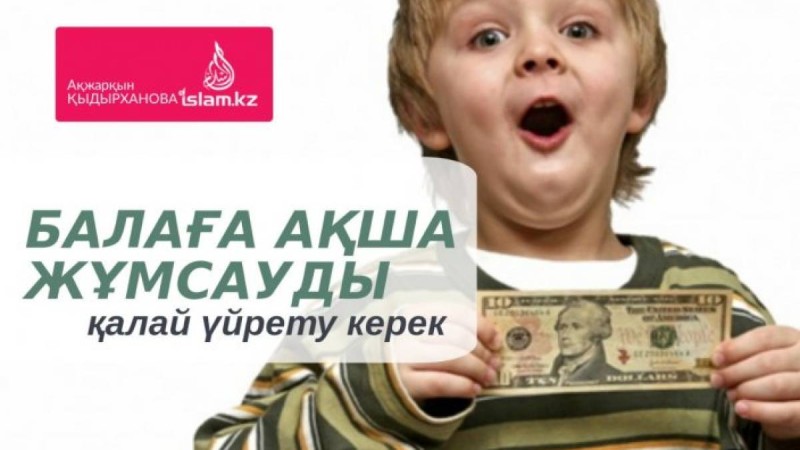 Балаға ақша жұмсауды қалай үйрету керек? / Ақжарқын ҚЫДЫРХАНОВА