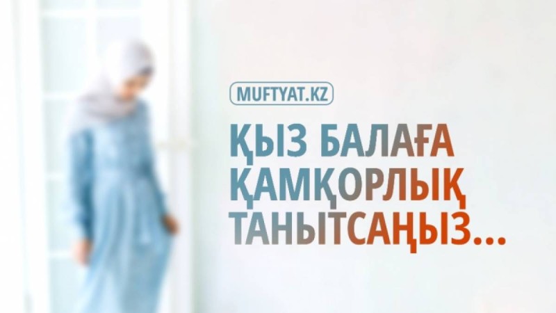 Қыз балаға қамқорлық танытсаңыз...