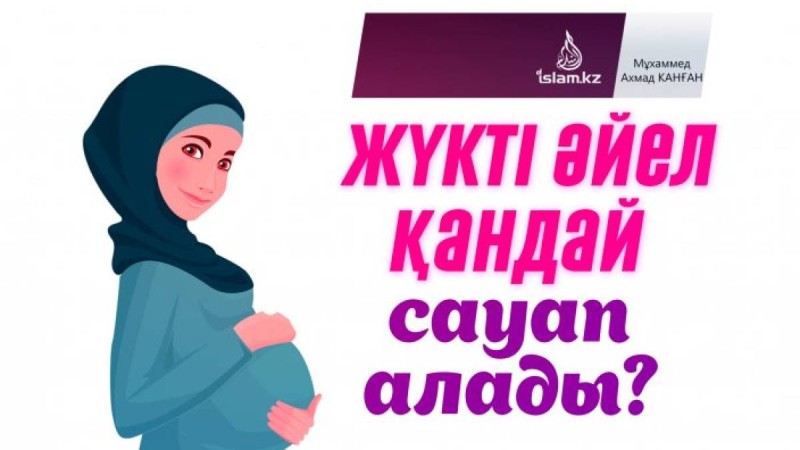 Жүкті әйел қандай сауап алады? / Мұхаммед Ахмад Канған