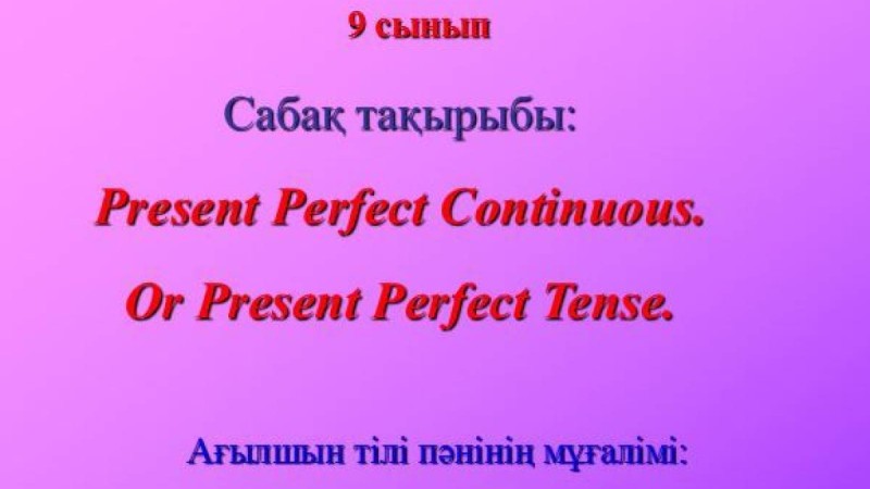 Present Perfect Tense (open lesson) слайд,презентация - Шет тілі - Презентация на казахском языке - Қазақша презентация