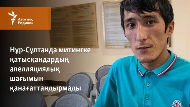 Нұр-Сұлтанда митингке қатысқандардың апелляциялық шағымын қанағаттандырмады