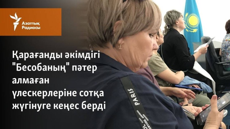 Қарағанды әкімдігі "Бесобаның" пәтер алмаған үлескерлеріне сотқа жүгінуге кеңес берді