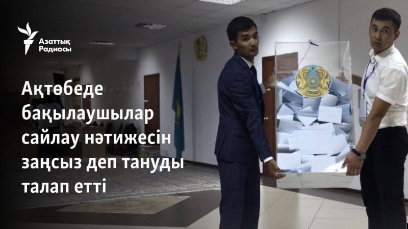 Ақтөбеде бақылаушылар сайлау нәтижесін заңсыз деп тануды талап етті
