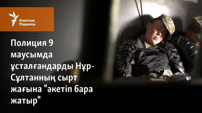 Полиция 9 маусымда ұсталғандарды Нұр-Сұлтанның сырт жағына "әкетіп бара жатыр"