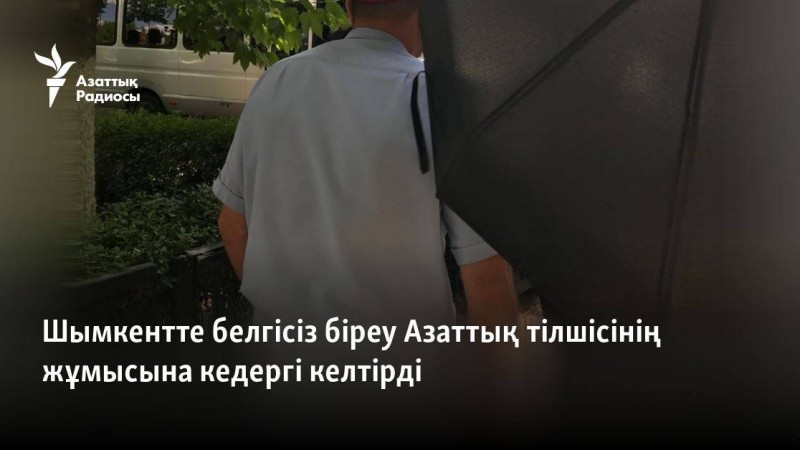 Шымкентте белгісіз біреу Азаттық тілшісінің жұмысына кедергі келтірді