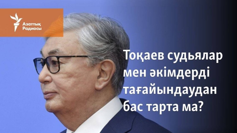 Тоқаев судьялар мен әкімдерді тағайындаудан бас тарта ма?