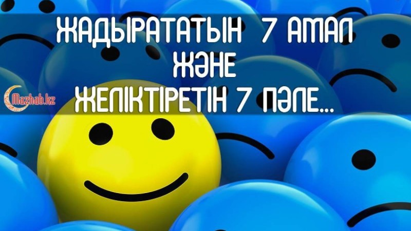 Жаныңды жадырататын жеті амал және желіктіретін жеті пәле...