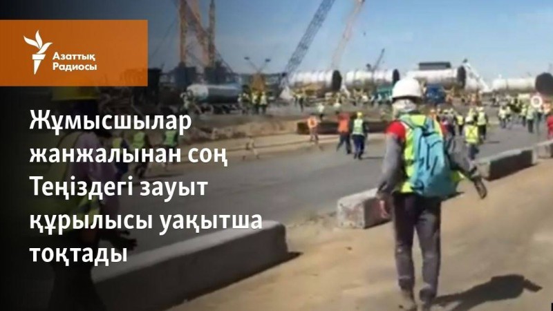 Жұмысшылар жанжалынан соң Теңіздегі зауыт құрылысы уақытша тоқтады