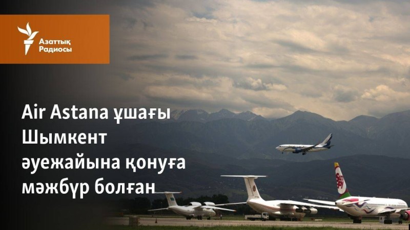 Air Astana ұшағы Шымкент әуежайына қонуға мәжбүр болған