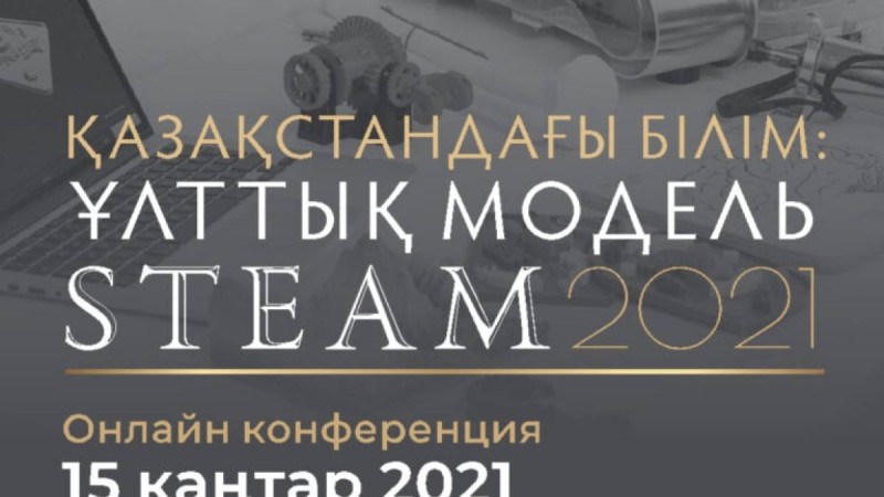 «Қазақстандағы білім беру: STEAM ұлттық моделі» конференциясы