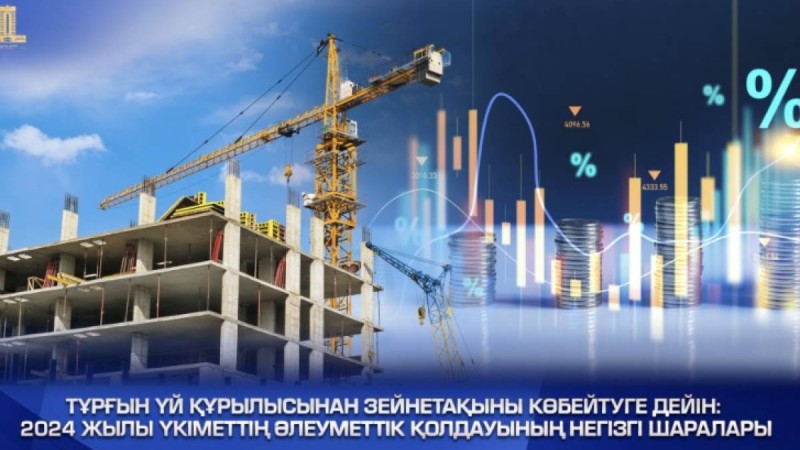 Тұрғын үй құрылысынан зейнетақыны көбейтуге дейін: 2024 жылы Үкіметтің әлеуметтік қолдауының негізгі шаралары